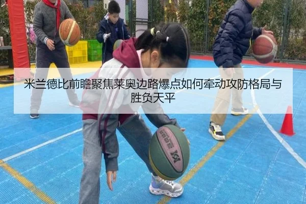 米兰德比前瞻聚焦莱奥边路爆点如何牵动攻防格局与胜负天平